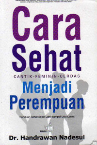Cara Sehat Cantik-Feminin-Cerdas Menjadi Perempuan : Panduan sehat sejak lahir sampai usia lanjut